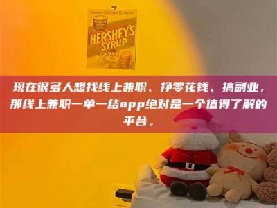 惠州现在很多人想找线上兼职、挣零花钱、搞副业，那线上兼职一单一结app绝对是一个值得了解的平台。