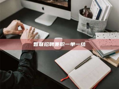 惠州智联招聘兼职一单一结